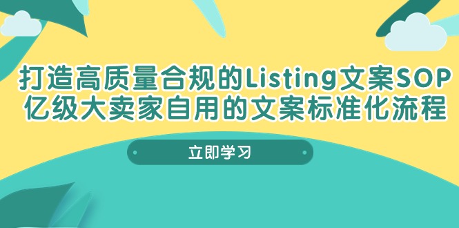（10585期）打造高质量合规Listing文案SOP，亿级大卖家自用的文案标准化流程-古龙岛网创
