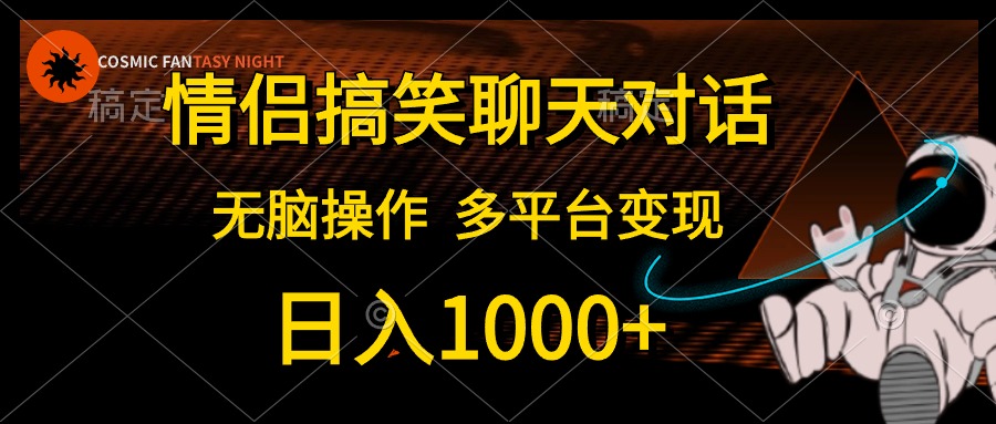 （10654期）情侣搞笑聊天对话，日入1000+,无脑操作，多平台变现-古龙岛网创