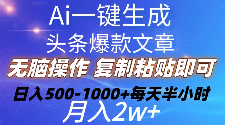 （10540期）Ai一键生成头条爆款文章  复制粘贴即可简单易上手小白首选 日入500-1000+-古龙岛网创