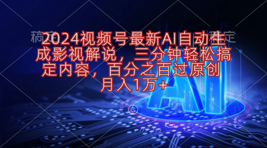 （10665期）2024视频号最新AI自动生成影视解说，三分钟轻松搞定内容，百分之百过原…-古龙岛网创