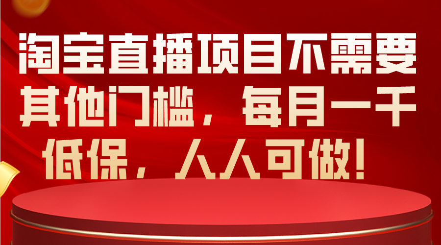 （10614期）淘宝直播项目不需要其他门槛，每月一千低保，人人可做！-古龙岛网创