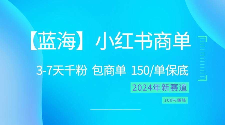 2024蓝海项目【小红书商单】超级简单，快速千粉，最强蓝海，百分百赚钱-古龙岛网创