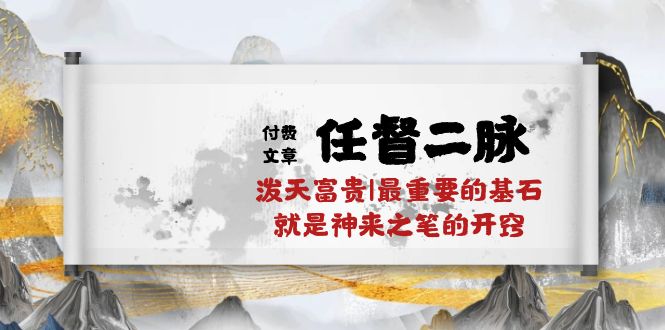 （10659期）某付费文章《任督 二脉 泼天富贵|最重要的基石 就是神来之笔的开窍|万字》-古龙岛网创