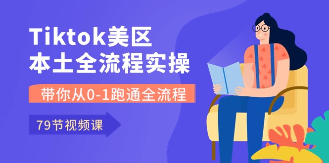 （10743期）Tiktok-美区本土全流程实操课，带你从0-1跑通全流程（79节课）-古龙岛网创