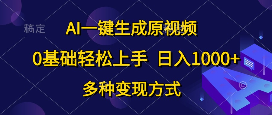 （10695期）AI一键生成原视频，0基础轻松上手，日入1000+，多种变现方式-古龙岛网创