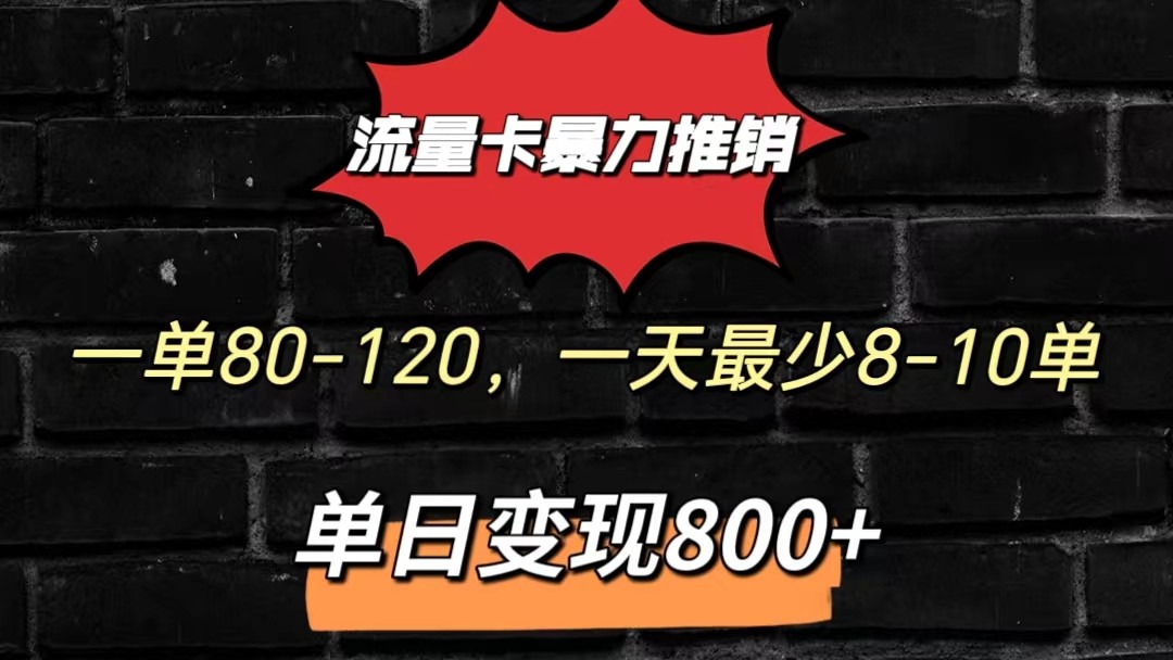 流量卡暴力推销模式一单80-170元一天至少10单，单日变现800元-古龙岛网创