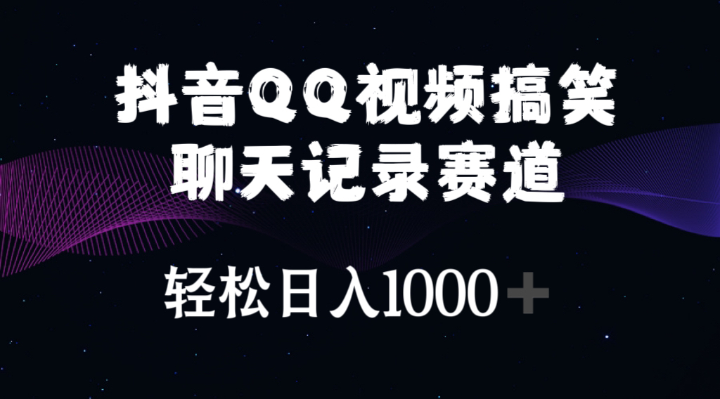 （10817期）抖音QQ视频搞笑聊天记录赛道 轻松日入1000+-古龙岛网创