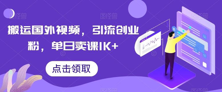 搬运国外视频，引流创业粉，单日卖课1K+【揭秘】-古龙岛网创