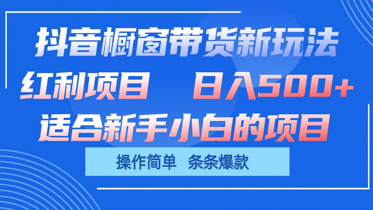 抖音橱窗带货新玩法，单日收益500+，操作简单，条条爆款-古龙岛网创