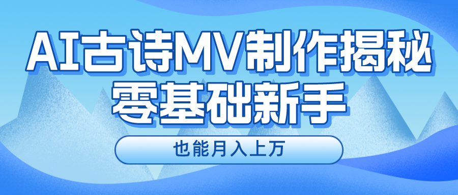 (10784期)新手必看,利用AI制作古诗MV,快速实现月入上万-古龙岛网创