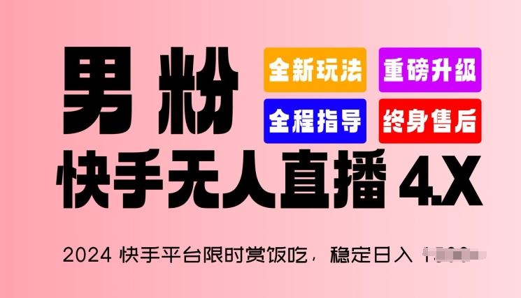 2024快手平台限时赏饭吃，稳定日入 1.5K+，男粉“快手无人直播 4.X”【揭秘】-古龙岛网创