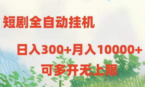(10791期)短剧全自动挂机项目:日入300+月入10000+-古龙岛网创