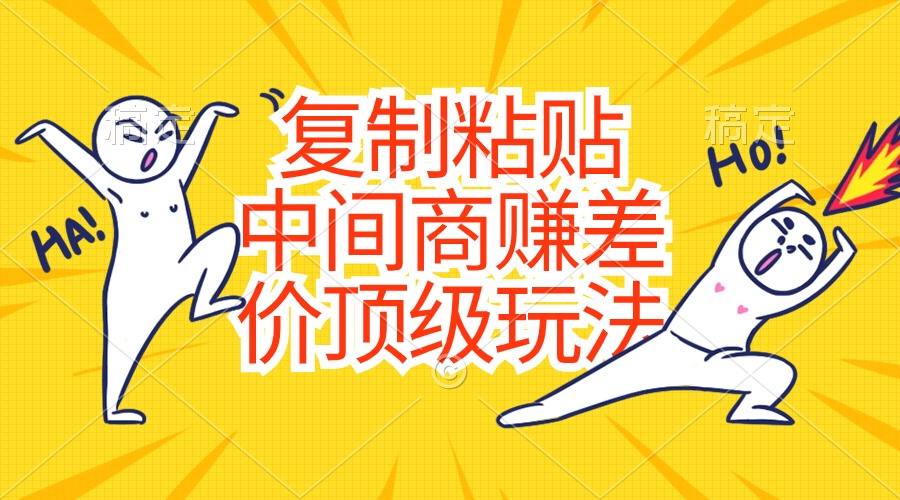 （10918期）复制粘贴，中间商赚差价顶级玩法，零成本，硬通货-古龙岛网创