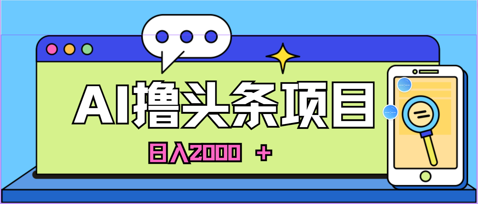 （11015期）AI今日头条，当日建号，次日盈利，适合新手，每日收入超2000元的好项目-古龙岛网创