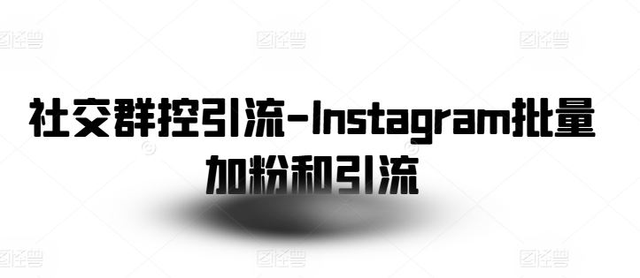 社交群控引流-Instagram批量加粉和引流-古龙岛网创