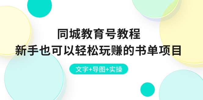 （10958期）同城教育号教程：新手也可以轻松玩赚的书单项目  文字+导图+实操-古龙岛网创