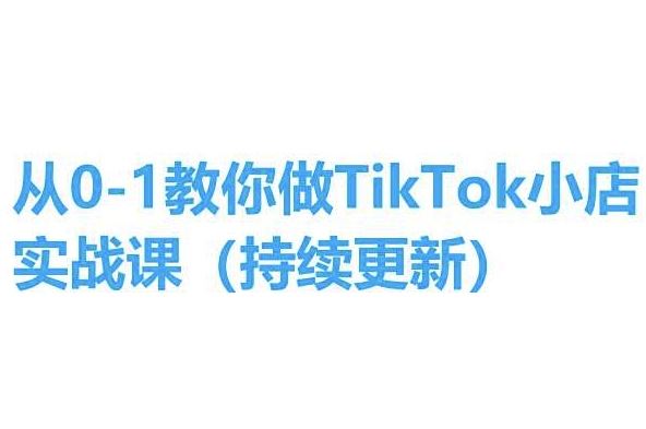 从0-1教你做TikTok小店实操课(持续更新)，手把手教你，简单易学-古龙岛网创
