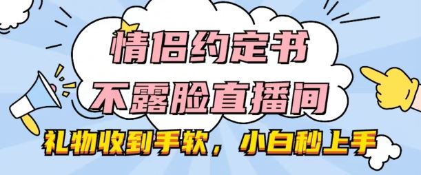 情侣约定书不露脸直播间，礼物收到手软，小白秒上手【揭秘】-古龙岛网创