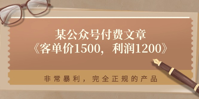 某公众号付费文章《客单价1500，利润1200》非常暴利，完全正规的产品-古龙岛网创