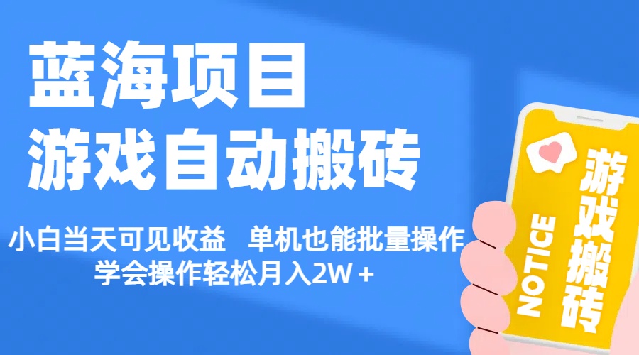 （11265期）【蓝海项目】游戏自动搬砖 小白当天可见收益 单机也能批量操作 学会操…-古龙岛网创