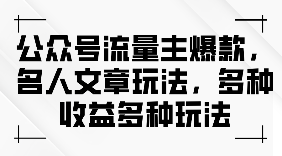 （11404期）公众号流量主爆款，名人文章玩法，多种收益多种玩法-古龙岛网创