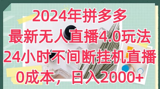 2024年拼多多最新无人直播4.0玩法，24小时不间断挂机直播，0成本，日入2k【揭秘】-古龙岛网创