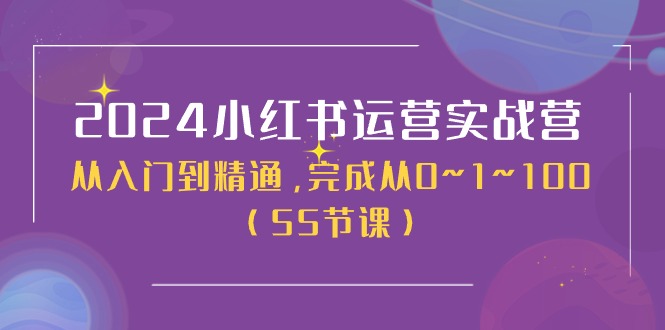 2024小红书运营实战营，从入门到精通，完成从0~1~100（51节课）-古龙岛网创