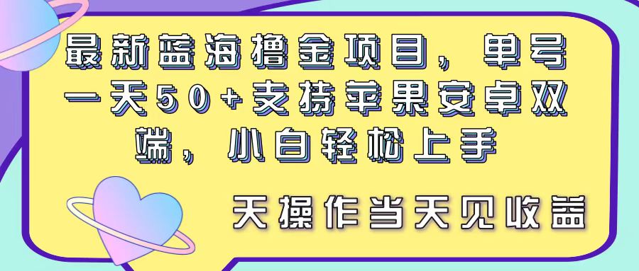 （11290期）最新蓝海撸金项目，单号一天50+， 支持苹果安卓双端，小白轻松上手 当…-古龙岛网创