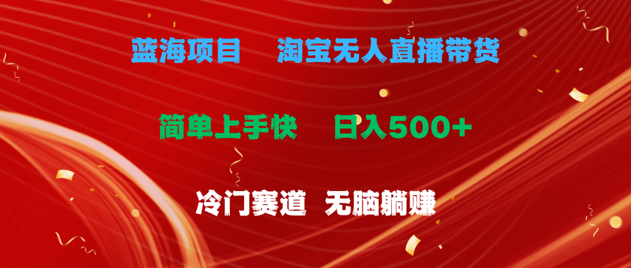 (11297期)蓝海项目 淘宝无人直播冷门赛道 日赚500+无脑躺赚 小白有手就行-古龙岛网创