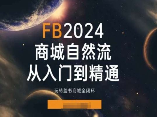 2024Faceboo商城自然流(从入门到精通)，玩转脸书商城全闭环-古龙岛网创