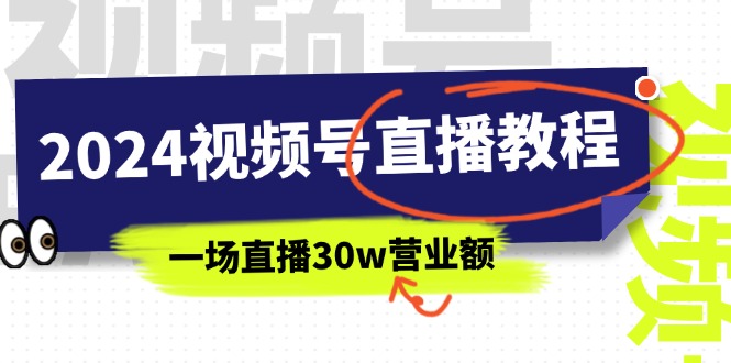 （11394期）2024视频号直播教程：视频号如何赚钱详细教学，一场直播30w营业额（37节）-古龙岛网创