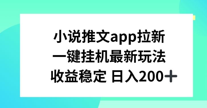 小说推文APP拉新，一键挂JI新玩法，收益稳定日入200+【揭秘】-古龙岛网创