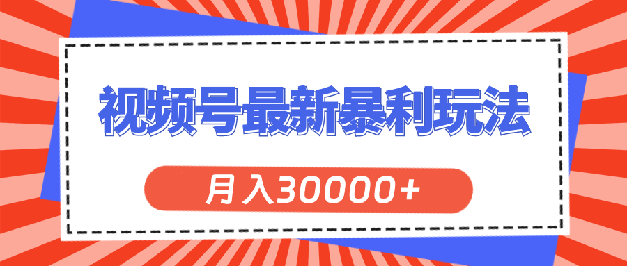 （11588期）视频号最新暴利玩法，轻松月入30000+-古龙岛网创