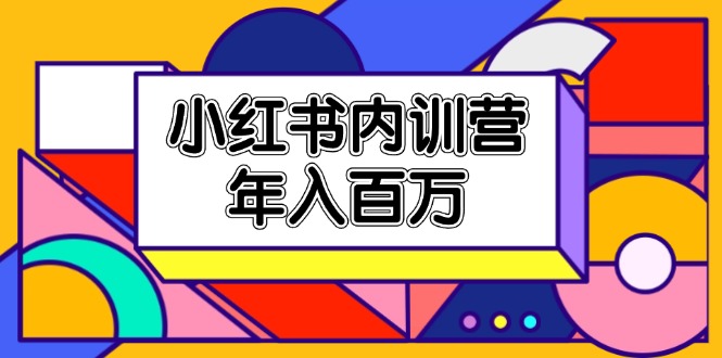 （11621期）小红书内训营，底层逻辑/定位赛道/账号包装/内容策划/爆款创作/年入百万-古龙岛网创