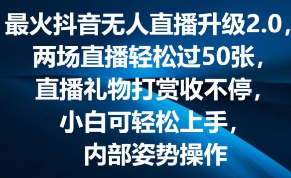 最火抖音无人直播升级2.0,弹幕游戏互动,两场直播轻松过50张,直播礼物打赏收不停【揭秘】
