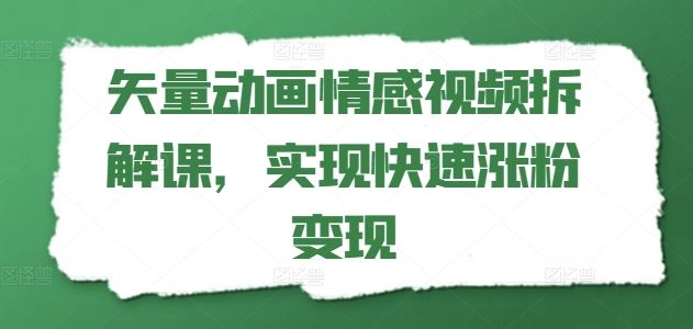 矢量动画情感视频拆解课，实现快速涨粉变现-古龙岛网创