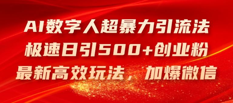 AI数字人超暴力引流法，极速日引500+创业粉，最新高效玩法，加爆微信【揭秘】-古龙岛网创