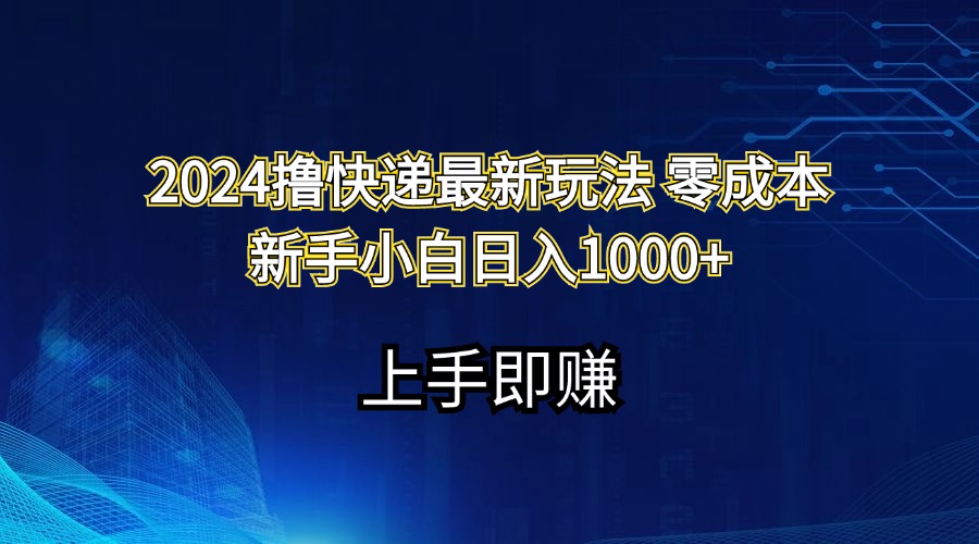 （11680期）2024撸快递最新玩法零成本新手小白日入1000+-古龙岛网创