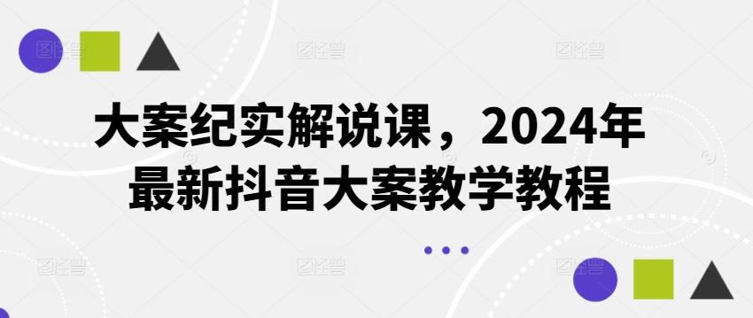 大案纪实解说课，2024年最新抖音大案教学教程-古龙岛网创