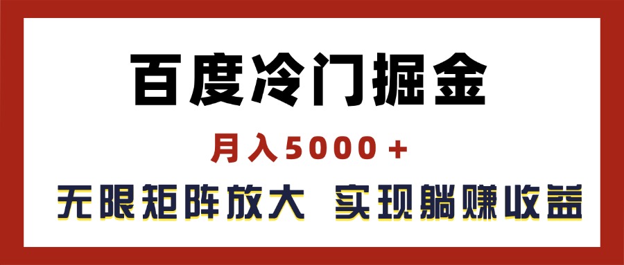 (11473期)百度冷门掘金,月入5000+,无限矩阵放大,实现管道躺赚收益-古龙岛网创