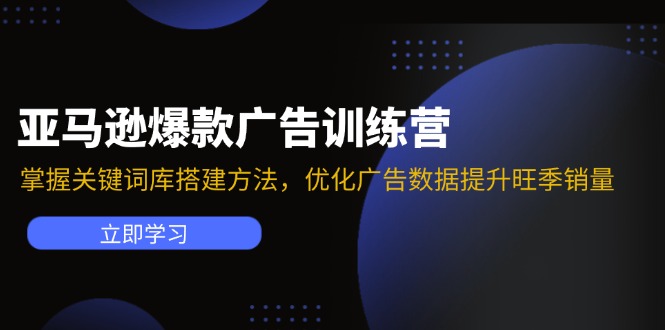 （11858期）亚马逊爆款广告训练营：掌握关键词库搭建方法，优化广告数据提升旺季销量-古龙岛网创