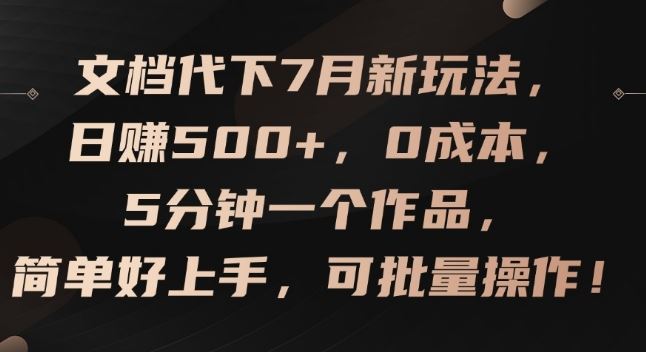 文档代下7月新玩法，日赚500+，0成本，5分钟一个作品，简单好上手，可批量操作【揭秘】-古龙岛网创