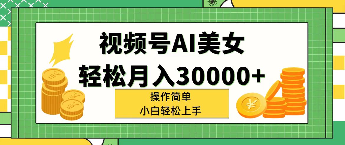 (11812期)视频号AI美女,轻松月入30000+,操作简单小白也能轻松上手-古龙岛网创