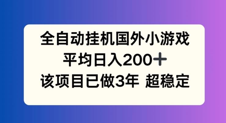 全自动挂机国外小游戏，平均日入200+，此项目已经做了3年 稳定持久【揭秘】-古龙岛网创