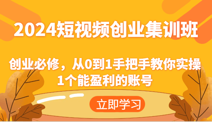 2024短视频创业集训班：创业必修，从0到1手把手教你实操1个能盈利的账号-古龙岛网创