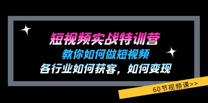 短视频实战特训营：教你如何做短视频，各行业如何获客，如何变现 (60节)-古龙岛网创
