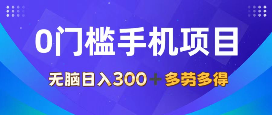 （11870期）0门槛手机项目，无脑日入300+，多劳多得，有手就行-古龙岛网创
