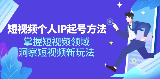 （11825期）短视频个人IP起号方法，掌握 短视频领域，洞察 短视频新玩法（68节完整）-古龙岛网创