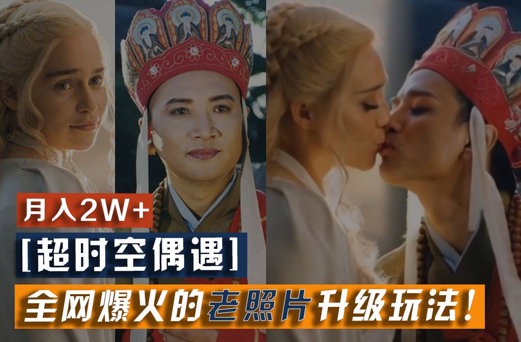 【超时空偶遇】全网爆火的老照片升级玩法！小白月入2w+，一部手机就可以搞定-古龙岛网创