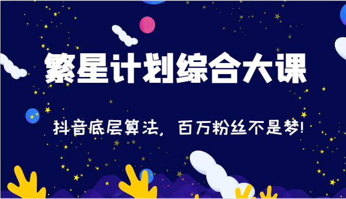 2024繁星计划综合大课：抖音底层算法，百万粉丝不是梦!（77节）-古龙岛网创